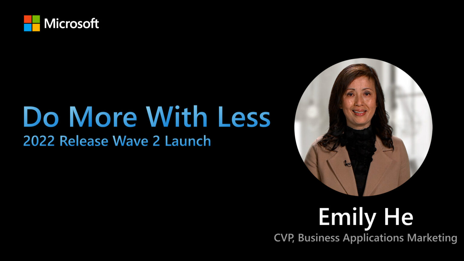 Screenshot of the linked video with Microsoft logo and an image of Emily He that reads: Do more with less; 2022 release wave 2 launch; Emily He, CVP, Business Applications Marketing.