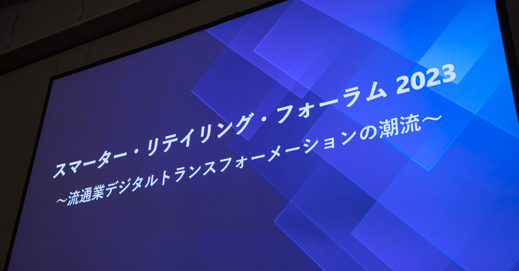 スマーター・リテイリング・フォーラム 2023 ~デジタルトランスフォーメーションの潮流~